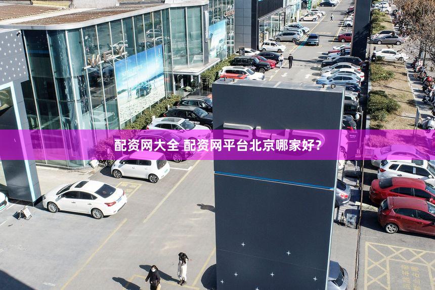 配资网大全 配资网平台北京哪家好？