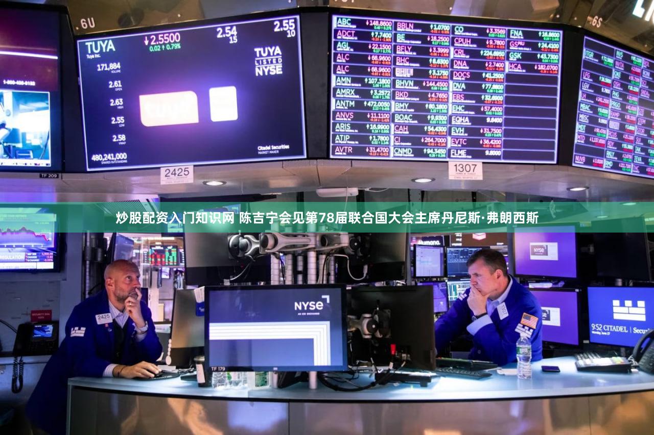 炒股配资入门知识网 陈吉宁会见第78届联合国大会主席丹尼斯·弗朗西斯