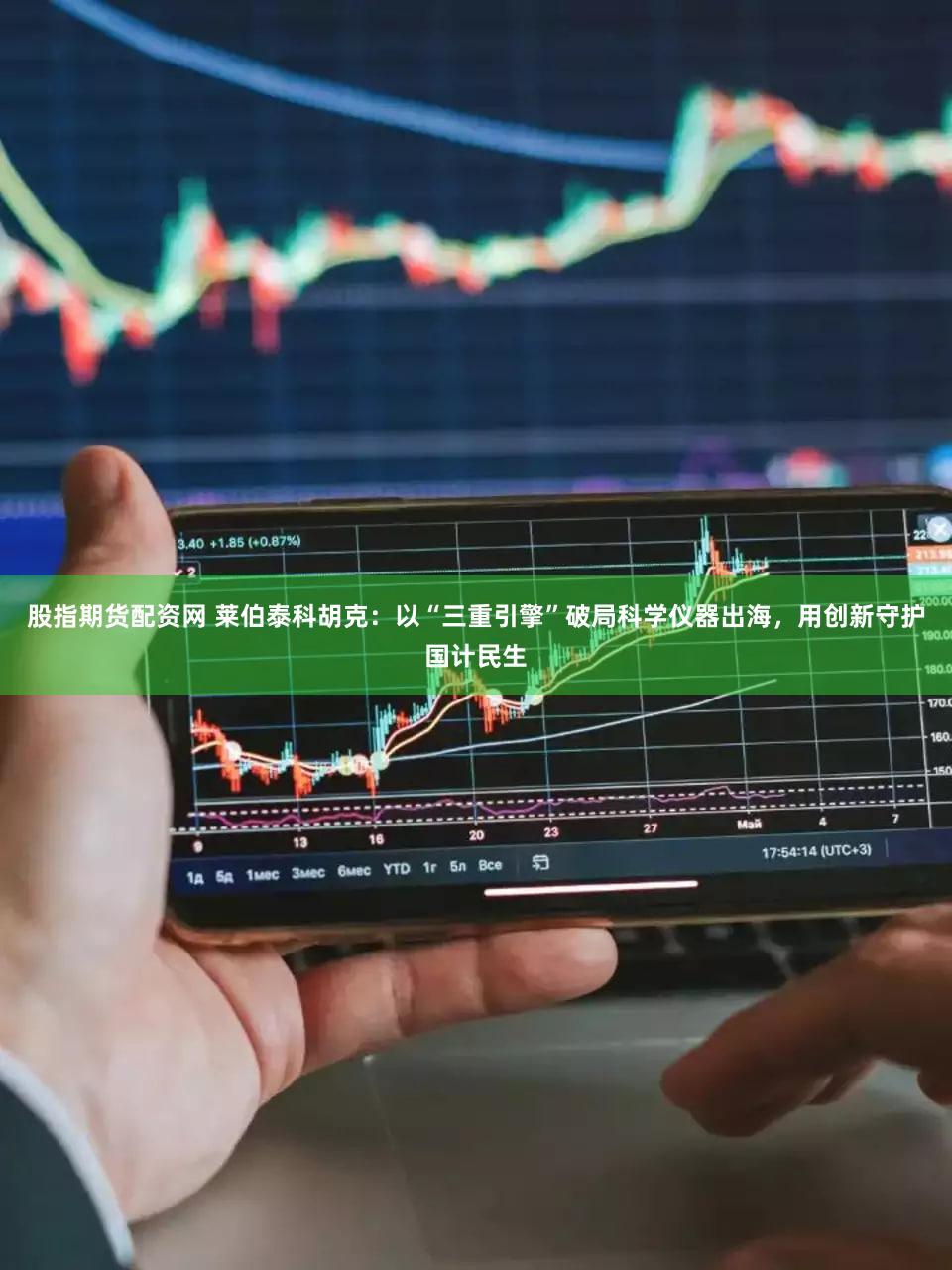 股指期货配资网 莱伯泰科胡克：以“三重引擎”破局科学仪器出海，用创新守护国计民生