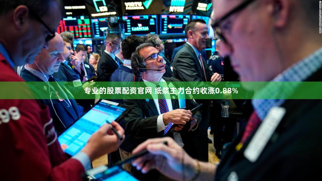 专业的股票配资官网 纸浆主力合约收涨0.88%
