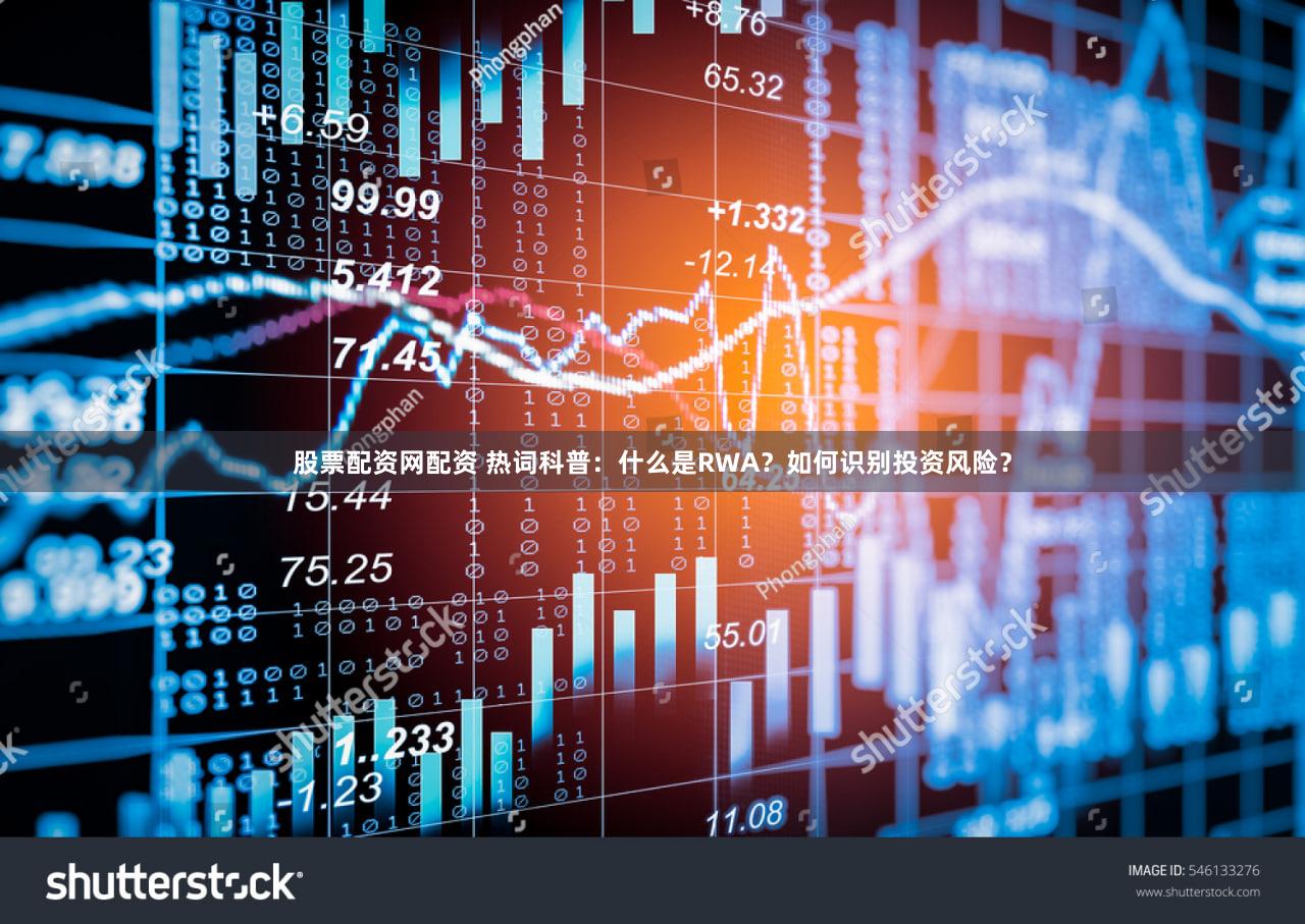 股票配资网配资 热词科普：什么是RWA？如何识别投资风险？
