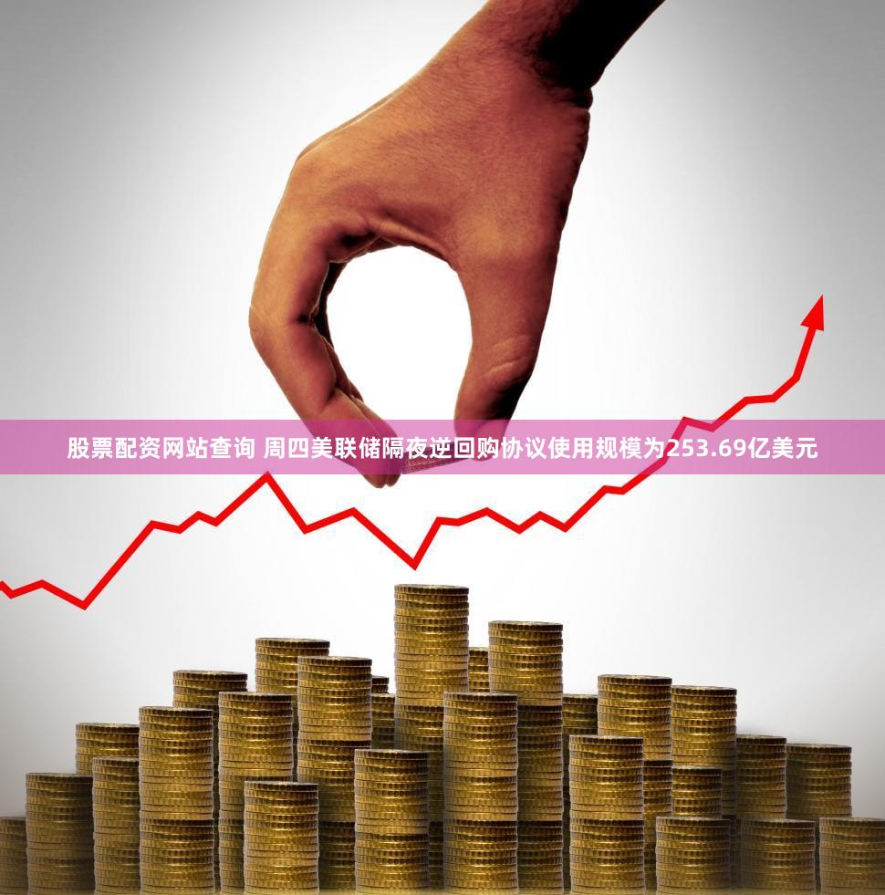 股票配资网站查询 周四美联储隔夜逆回购协议使用规模为253.69亿美元