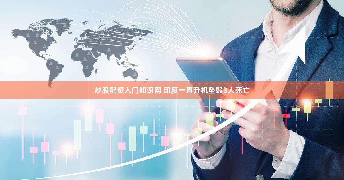 炒股配资入门知识网 印度一直升机坠毁3人死亡