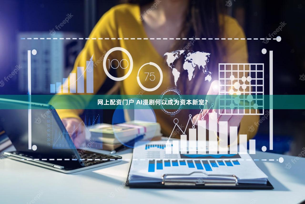 网上配资门户 AI漫剧何以成为资本新宠?