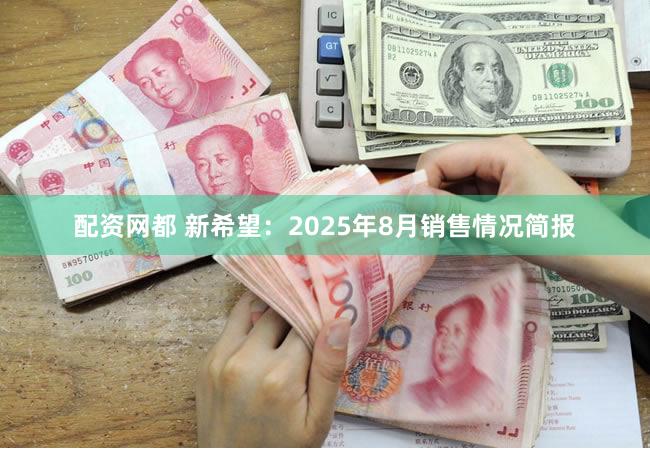 配资网都 新希望：2025年8月销售情况简报